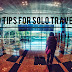 10 TIPS FOR SOLO TRAVELING