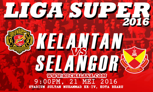 Liga Super 2016 : Kelantan Vs Selangor.