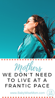 Mothers: We Don't Need to Live at a Frantic Pace Mothers: We Don't Need to Live at a Frantic Pace