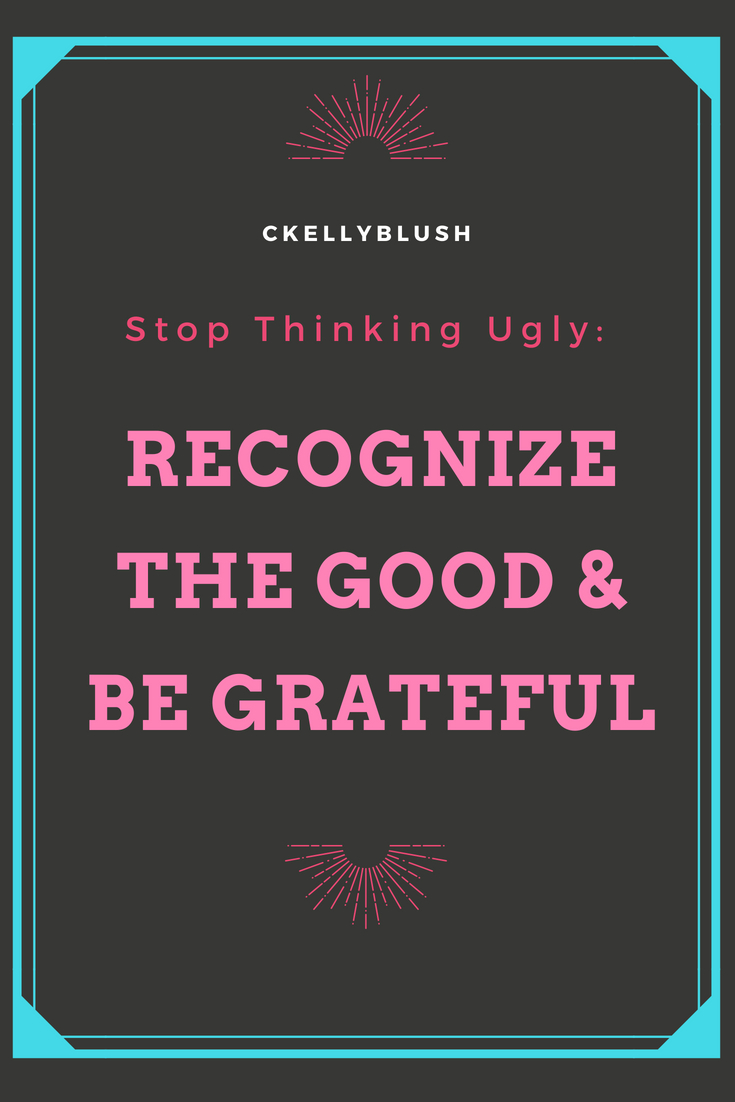 CKellyBlush Stop Thinking Ugly Five Ways To Improve Your Attitude
