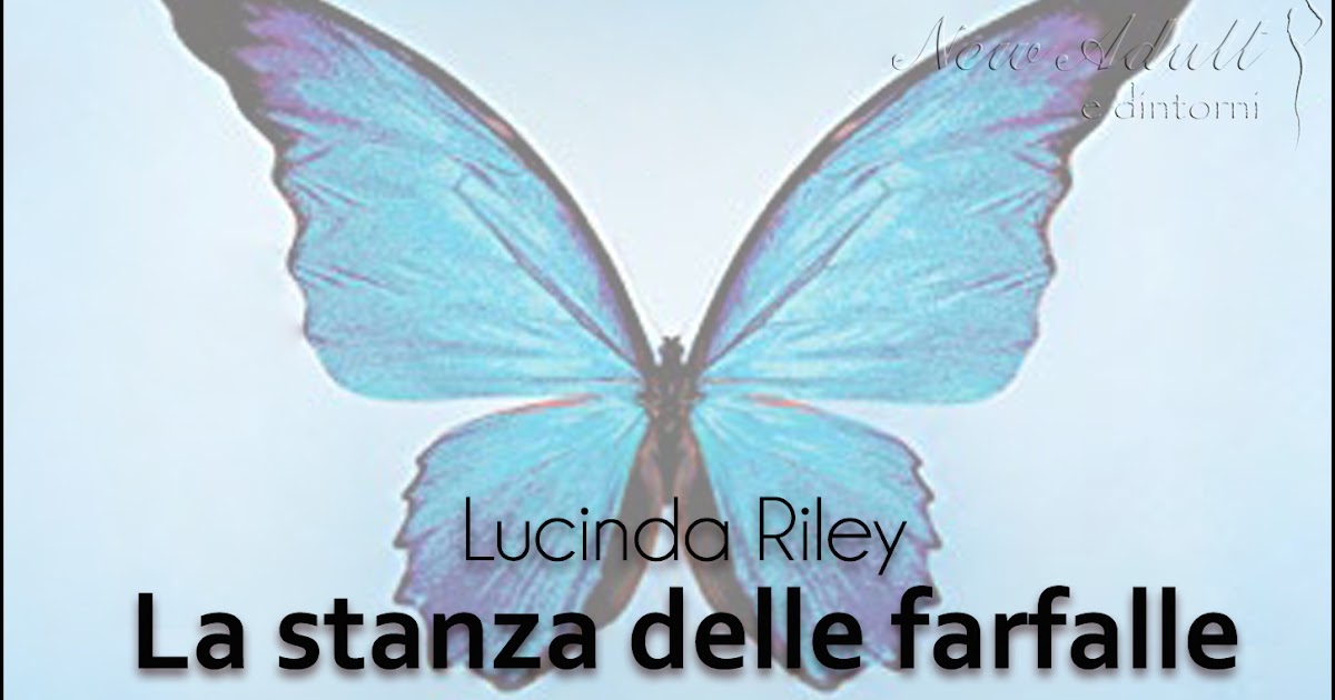 New Adult e dintorni LA STANZA DELLE FARFALLE di LUCINDA RILEY New Adult e dintorni LA STANZA DELLE FARFALLE di LUCINDA RILEY
