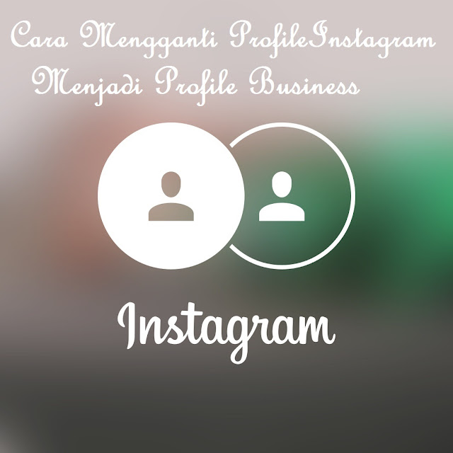 Cara Mengganti Profile Instagram Menjadi Profile Business