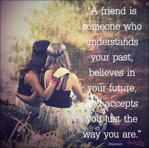 A friend is someone who understands your past, believes in your future ...