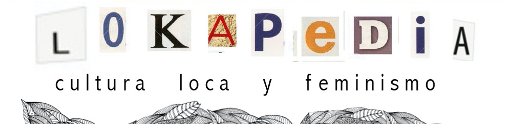 Lokapedia: cultura loca y feminismo