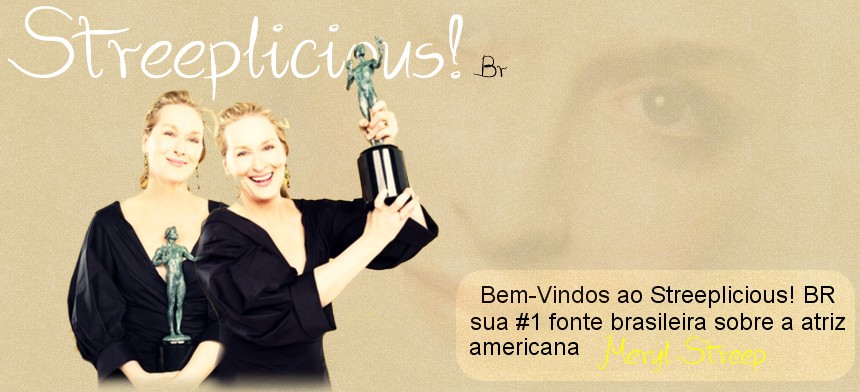 Streeplicious Brasil - Sua #1 fonte totalmente dedicada à atriz Meryl Streep