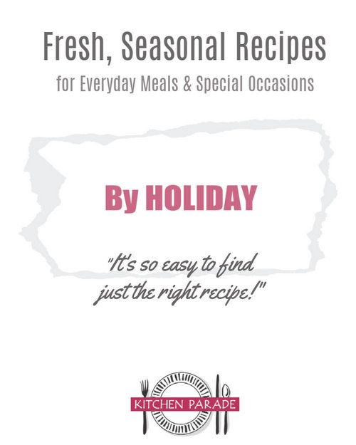 Kitchen Parade's Fresh, Seasonal Recipes ♥ super-organized By Holiday and more