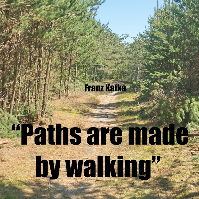 Paths are made by walking. - Franz Kafka