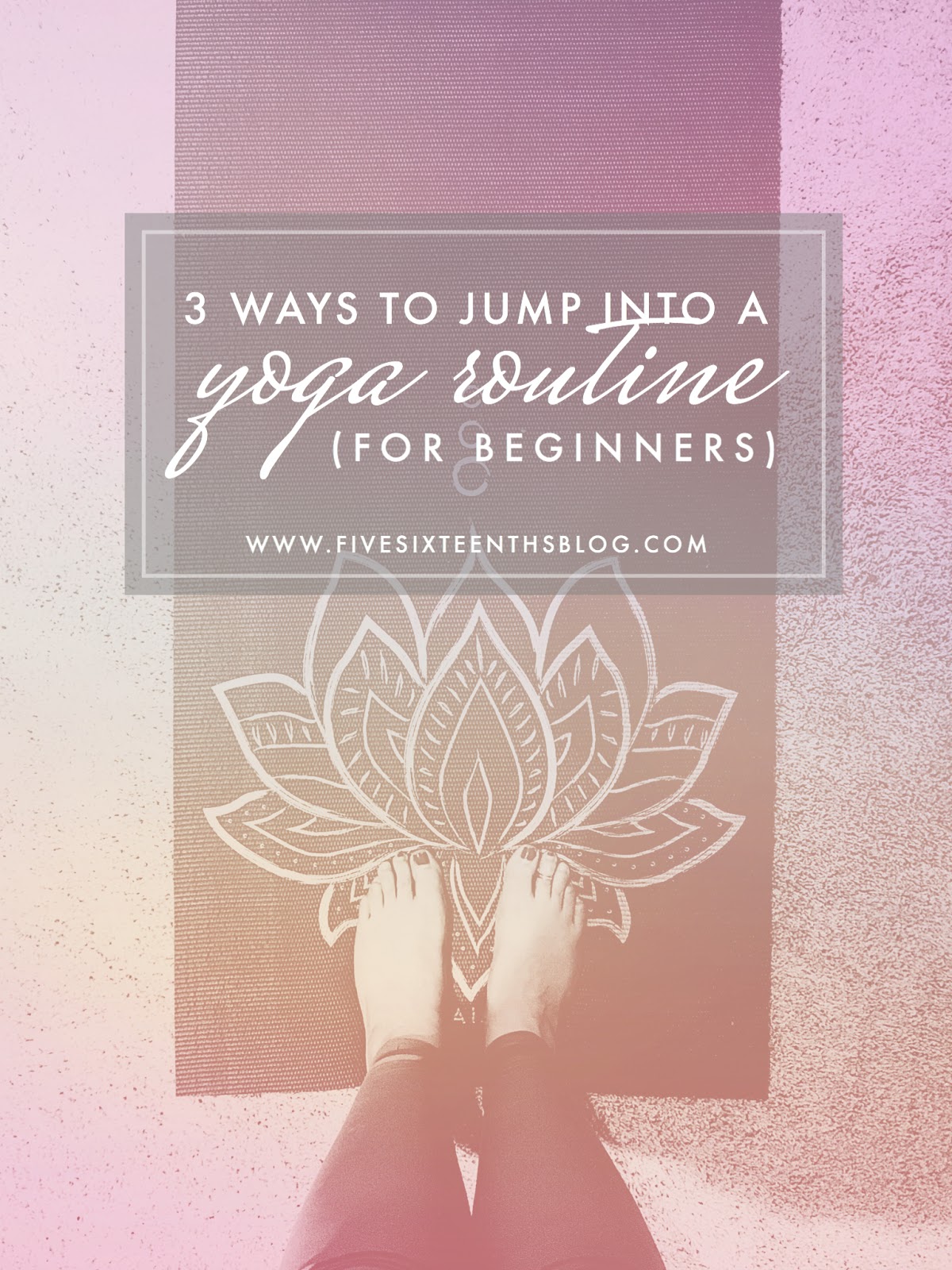 five sixteenths blog 3 Ways to Jump into a Yoga Routine // Yoga for