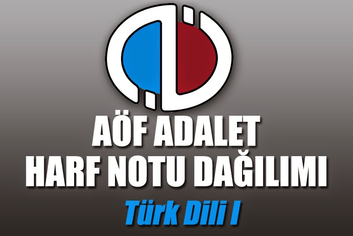 Açıköğretim Fakültesi ( AÖF ) Adalet Bölümü Türk Dili I Dersi Harf Notu Dağılımı