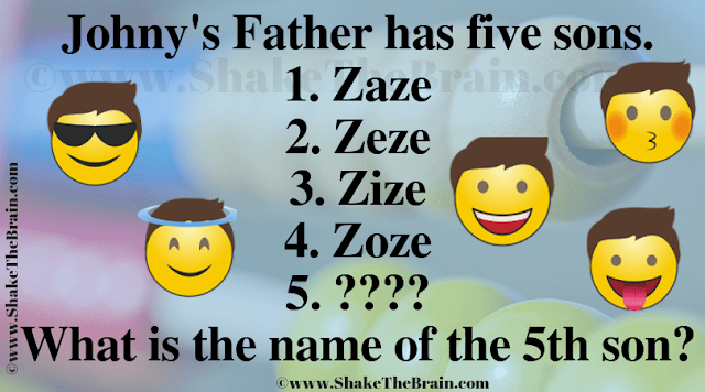 Johny's father has five sons. 1. Zaze 2. Zeze 3. Zize 4. Zoze . What is name of the 5th son?