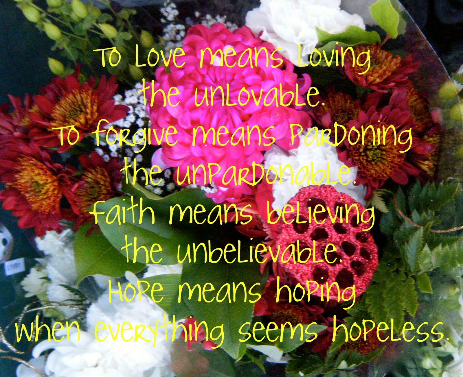 Flowery Blessing “To love means loving the unlovable. To means