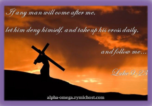 If any man will come after me, let him deny himself, and take up his cross daily, and follow me