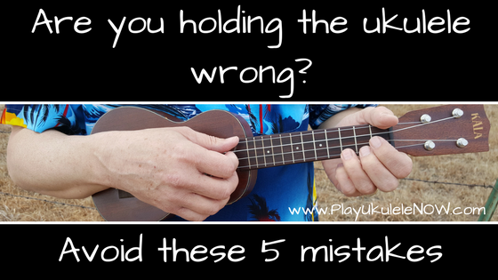 Are you holding the ukulele wrong? Avoid these 5 Mistakes