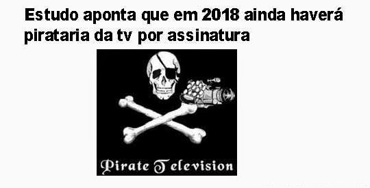 Estudo aponta que em 2018 ainda haverá pirataria da tv por assinatura