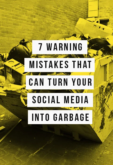 7 Warning Mistakes that can Turn your Social Media Marketing into Garbage