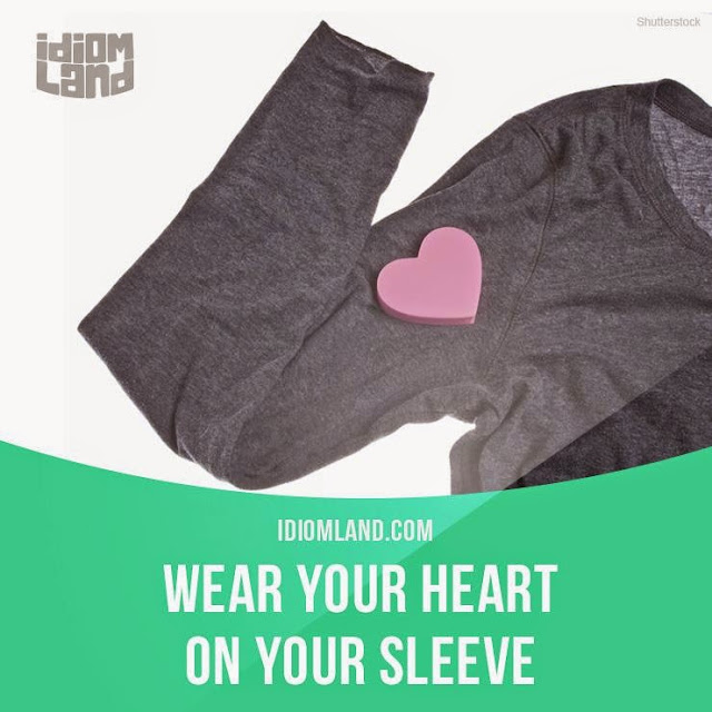 English is FUNtastic "Wear your heart on your sleeve" means...