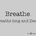Breathe. Breathe Long and Deep 