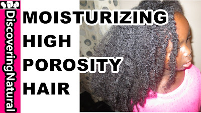 How to MOISTURIZE HIGH POROSITY NATURAL HAIR DiscoveringNatural