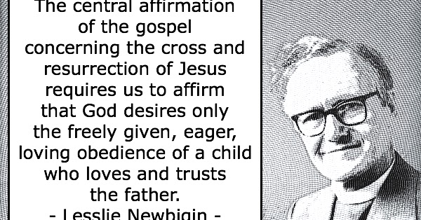 Beyond Calvinism: Great Quotes: Lesslie Newbigin, "God desires only a