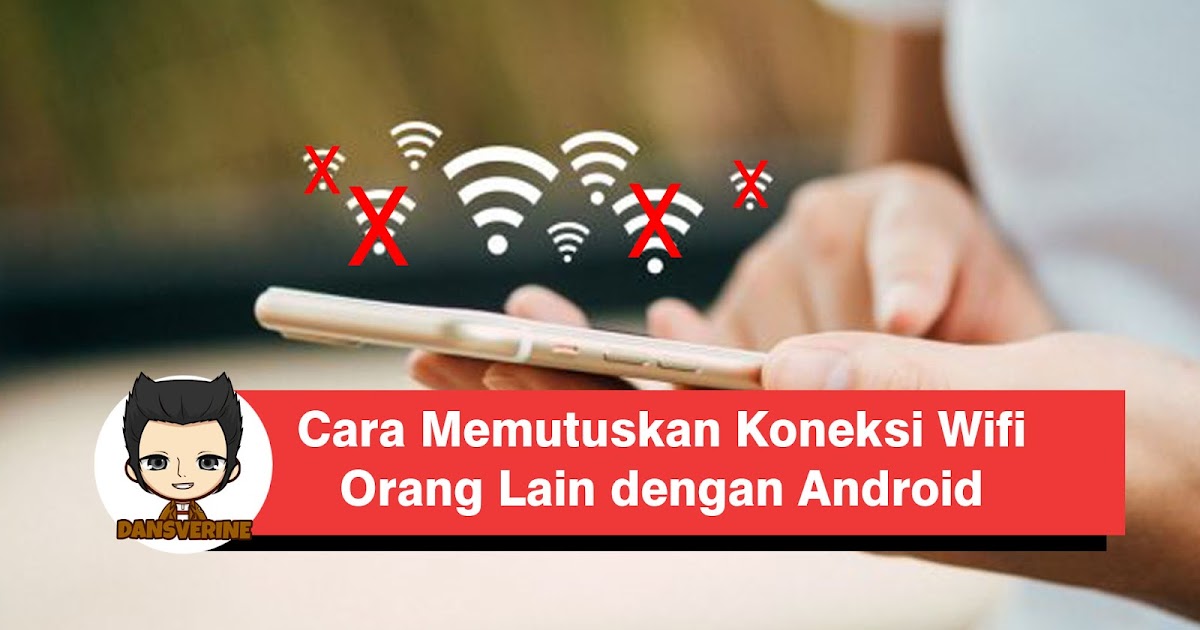 Cara Memutuskan Koneksi Internet Wifi Orang Lain Dengan Android Dansverine