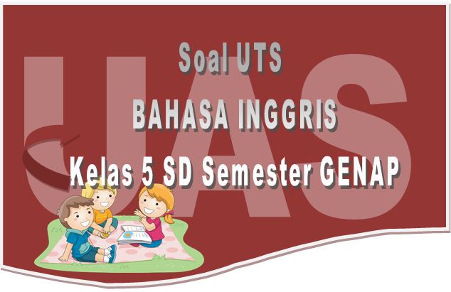 Soal UTS Bahasa Inggris Kelas 5 SD Semester Genap Lengkap Kunci Jawaban