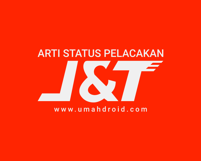 11 Arti Status Pelacakan J&T Express Yang Perlu Diketahui 