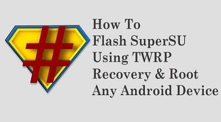 Flash SuperSU via TWRP Root Any Android Device by Flash SuperSU Using TWRP Recovery