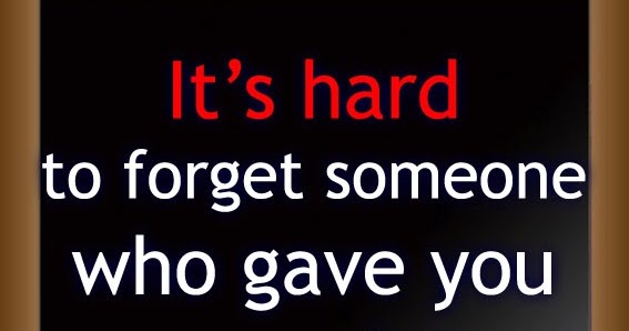 It'S Hard To Forget Someone Who...
