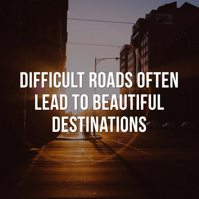 Difficult roads often lead to beautiful destinations. - Beautiful Quotes with Pictures