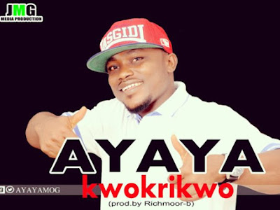 [Music] Ayaya – Kwokriwo Listen & Download 
