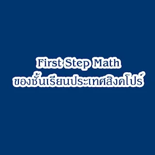 First Step Math นักเรียนสิงคโปร์เรียนคณิตศาสตร์แบบไหนกัน ?