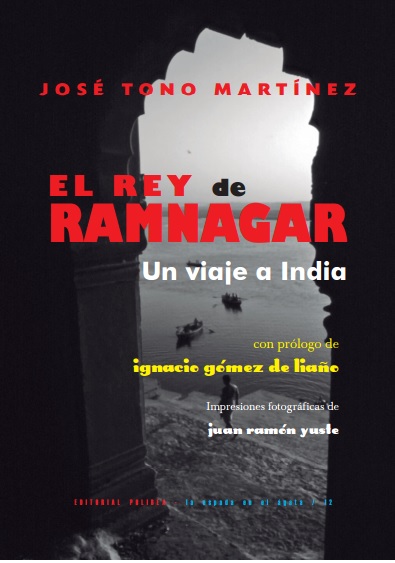 EL REY DE RAMNAGAR. UN VIAJE A INDIA.  Prólogo de Ignacio Gómez de Liaño. FotoS de Juan Ramón yUSTE