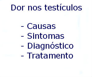 Dor nos testículos causas sintomas diagnóstico tratamento prevenção riscos complicações