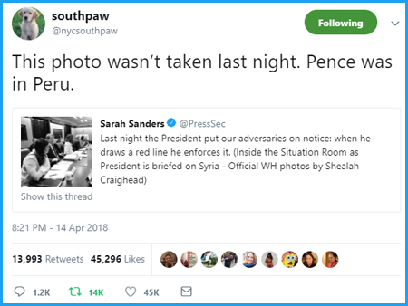 screen cap of a tweet authored by @nycsouthpaw responding to a tweet published by Sarah Huckabee Sanders, showing a photo of the Situation Room and claiming to be on the night of the Syrian strike decision; nycsouthpaw has responded: 'This photo wasn’t taken last night. Pence was in Peru.'