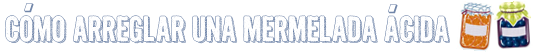 arreglar mermelada acida