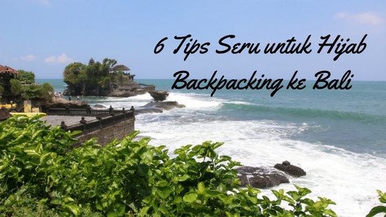 6 Tips Seru Untuk Hijab Backpacking Ke Bali 6 Tips Seru Untuk Hijab Backpacking Ke Bali