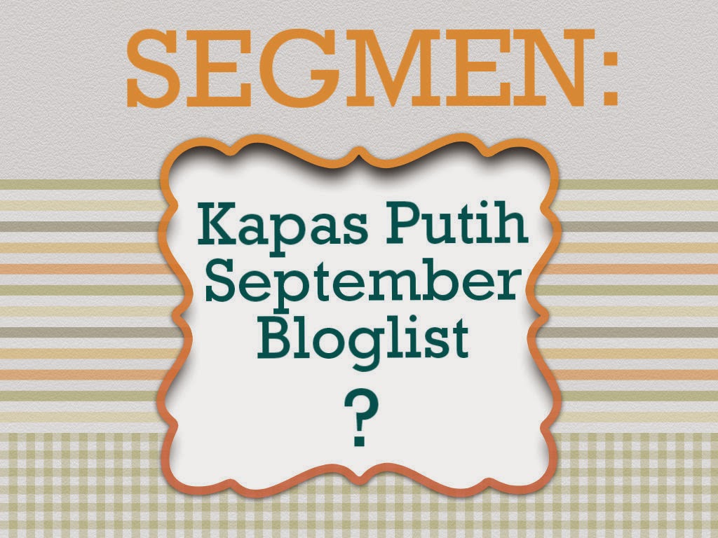 http://kapas-putih.blogspot.com/2014/08/segmen-kapas-putih-september-bloglist.html