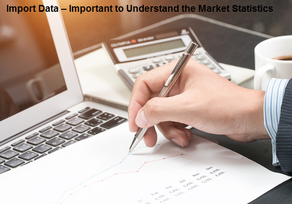 Import Data – Important to Understand the Market Statistics Import Data – Important to Understand the Market Statistics