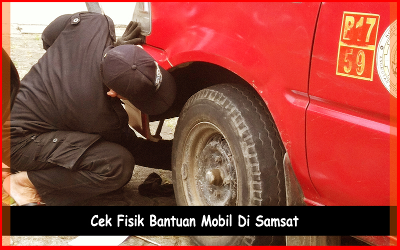 Cara Cek Fisik Bantuan Mobil Di Samsat Tips Perawatan Mobil