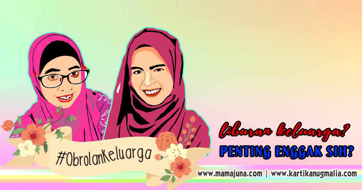 LIBURAN KELUARGA? PENTING ENGGAK SIH?