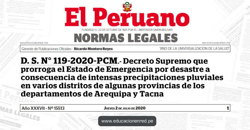 D. S. N° 119-2020-PCM.- Decreto Supremo que prorroga el Estado de Emergencia por desastre a consecuencia de intensas precipitaciones pluviales en varios distritos de algunas provincias de los departamentos de Arequipa y Tacna D. S. N° 119-2020-PCM.- Decreto Supremo que prorroga el Estado de Emergencia por desastre a consecuencia de intensas precipitaciones pluviales en varios distritos de algunas provincias de los departamentos de Arequipa y Tacna