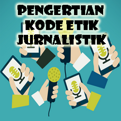 Pengertian Kode Etik Jurnalistik