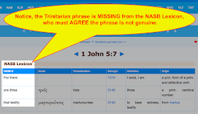 Notice, the Trinitarian phrase is MISSING from the NASB Lexicon, who must AGREE the phrase is not genuine.