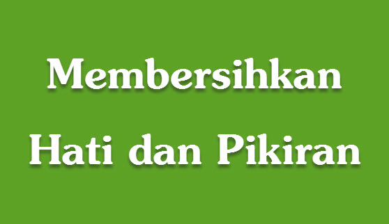 Cara Membersihkan Hati dan Pikiran MESTI GIMANA Cara Membersihkan Hati dan Pikiran MESTI GIMANA