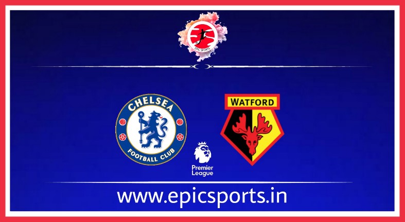 Chelsea vs Watford ; Match Preview, Lineup & Updates