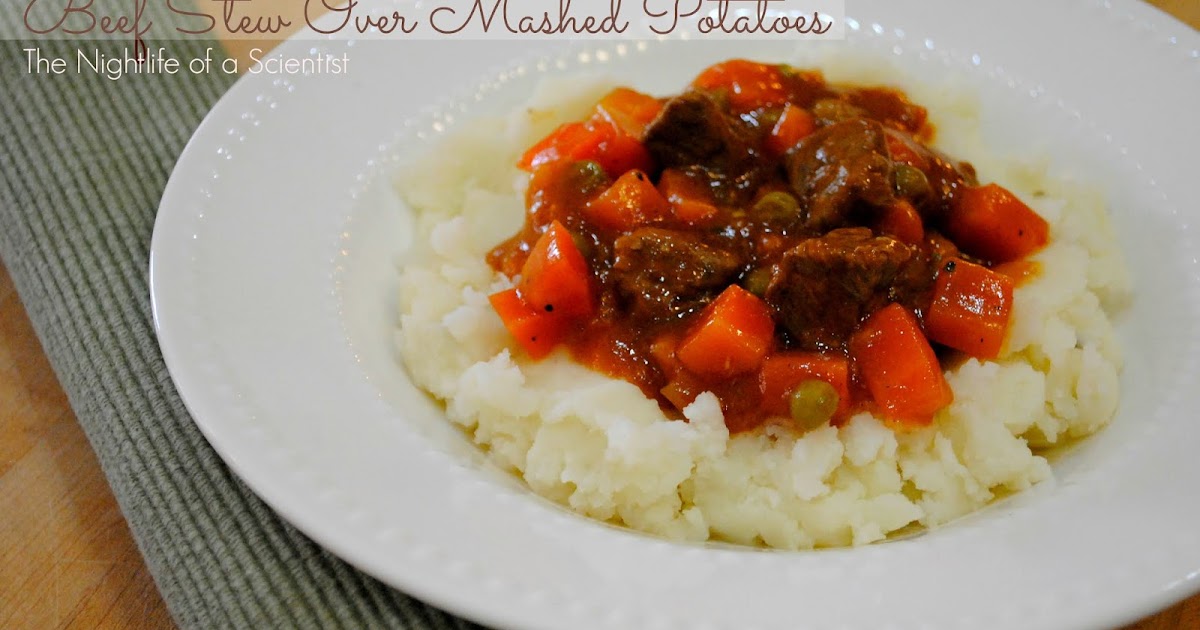 The Night Life of a Scientist Beef Stew Over Mashed Potatoes