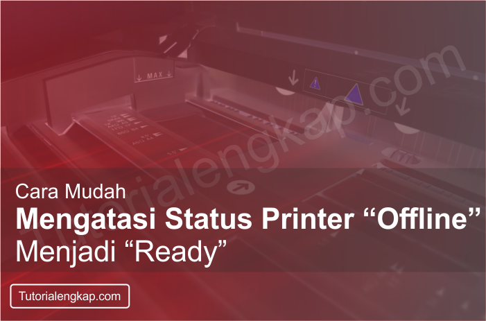 Tutorialengkap cara mengatasi printer offline padahal sudah online
