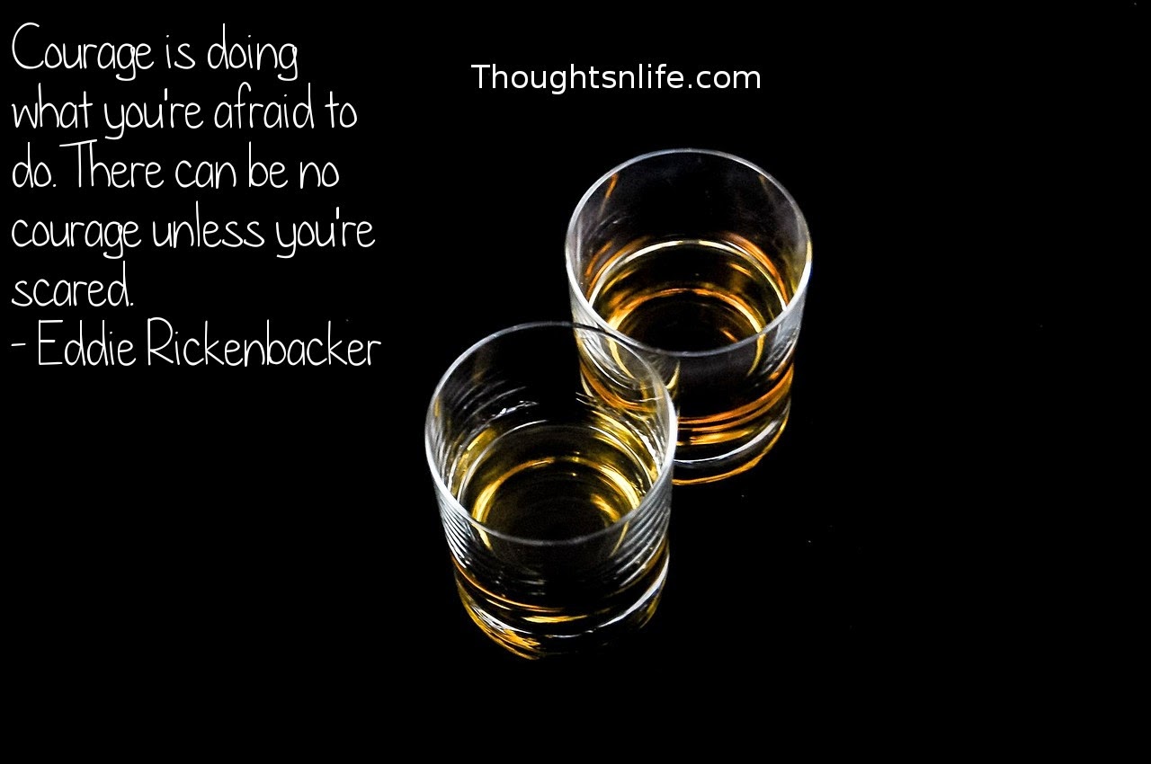 Thoughtsnlife.com: Courage is doing what you're afraid to do. There can be no courage unless you're scared. - Eddie Rickenbacker