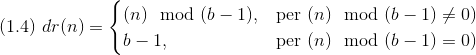 (1.4)\ dr(n)= \begin{cases} (n)\mod\(b-1),& \text{per }(n)\mod\(b-1)\neq 0)\\ b-1,& \text{per }(n)\mod\(b-1)= 0) \end{cases}