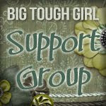 Big Tough Girl Support Groups!